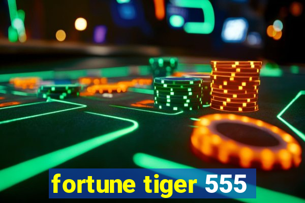 fortune tiger 555